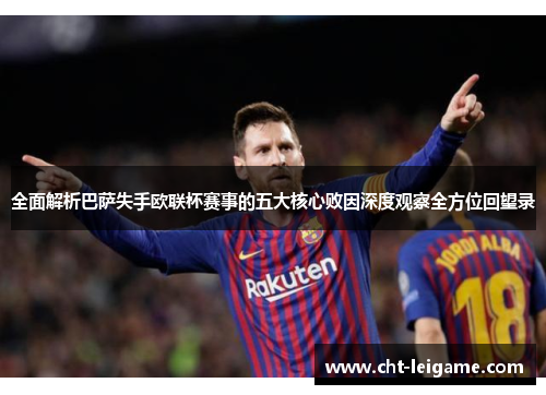 全面解析巴萨失手欧联杯赛事的五大核心败因深度观察全方位回望录