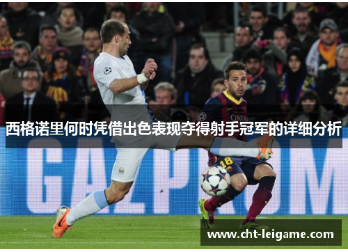 西格诺里何时凭借出色表现夺得射手冠军的详细分析