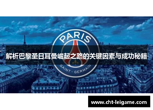 解析巴黎圣日耳曼崛起之路的关键因素与成功秘籍