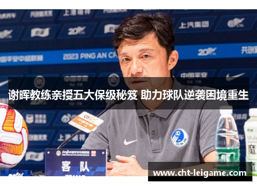 谢晖教练亲授五大保级秘笈 助力球队逆袭困境重生
