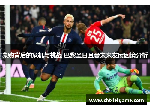 豪购背后的危机与挑战 巴黎圣日耳曼未来发展困境分析