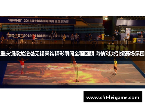 重庆铜梁龙逆袭无锡吴钩精彩瞬间全程回顾 激情对决引爆赛场氛围