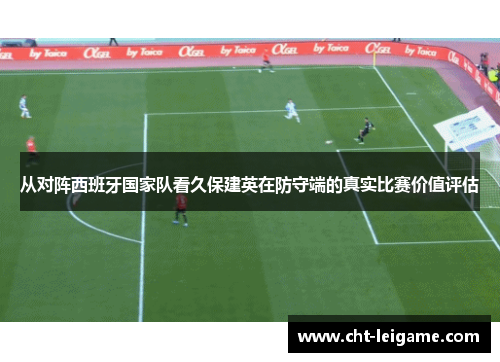 从对阵西班牙国家队看久保建英在防守端的真实比赛价值评估