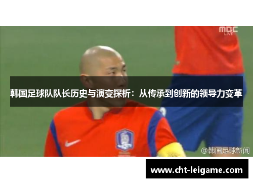 韩国足球队队长历史与演变探析：从传承到创新的领导力变革