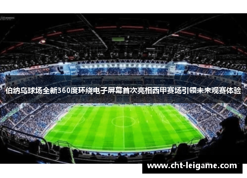 伯纳乌球场全新360度环绕电子屏幕首次亮相西甲赛场引领未来观赛体验