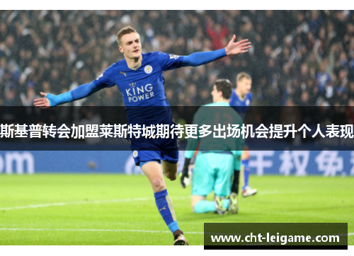 斯基普转会加盟莱斯特城期待更多出场机会提升个人表现