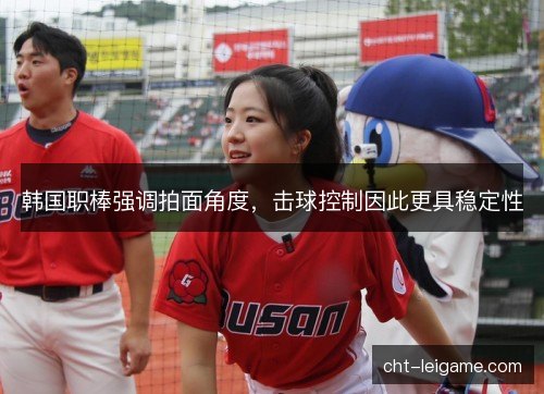 韩国职棒强调拍面角度，击球控制因此更具稳定性