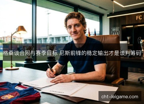 格桑谈合同与赛季目标 尼斯前锋的稳定输出才是谈判筹码